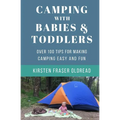 Camping with Babies and Toddlers: Over 100 Tips for Making Camping Easy and Fun - Paperback
