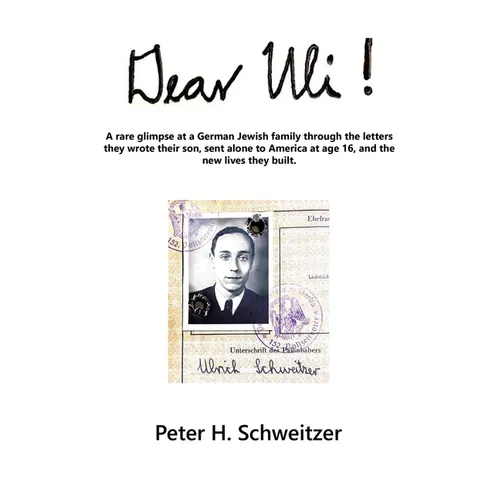 Dear Uli!: A Rare Glimpse at a German Jewish Family Through the Letters They Wrote Their Son, Sent Alone to America at Age 16, an - Paperback