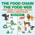 The Food Chain vs. The Food Web - From Simple to Complex Systems Children's Nature Books - Paperback