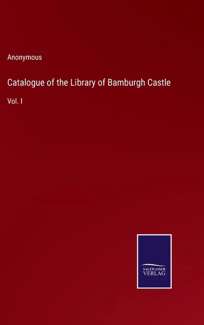 Catalogue of the Library of Bamburgh Castle: Vol. I - Hardcover