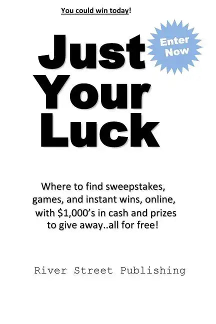 Just Your Luck: Where to find sweepstakes, games, and instant wins, online, with $1000's in cash and prizes to give away...all for fre - Paperback