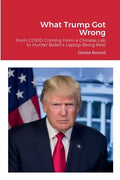 What Trump Got Wrong: From COVID Coming From a Chinese Lab to Hunter Biden's Laptop Being Real - Paperback