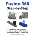 Fusion 360 Step by Step: CAD Design, FEM Simulation & CAM for Beginners. The Ultimate Guide for Autodesk's Fusion 360! - Paperback