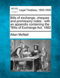 Bills of Exchange, Cheques and Promissory Notes: With an Appendix Containing the Bills of Exchange ACT, 1882 - Paperback