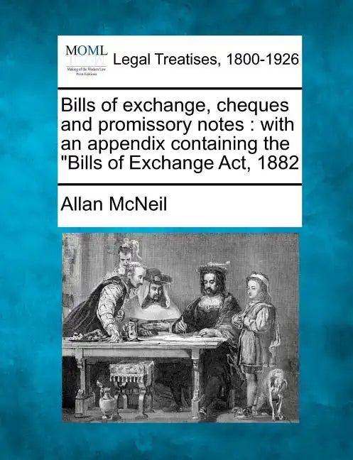 Bills of Exchange, Cheques and Promissory Notes: With an Appendix Containing the Bills of Exchange ACT, 1882 - Paperback