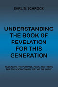 Understanding the Book of Revelation for This Generation: Revealing the Purpose, Plan, and Timing for the Soon Coming "Day of the Lord" - Paperback