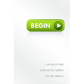 Begin: A Journey Through Scriptures for Seekers and New Believers - Paperback