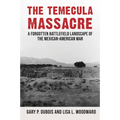 The Temecula Massacre: A Forgotten Battlefield Landscape of the Mexican-American War - Hardcover