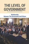The Level Of Government: Relationship Between The Government And Citizen: The Story Of Fbi Deception - Paperback