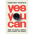 Yes You Can: How to Make a Movie for Almost No Money - Paperback