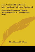 Mrs. Charles H. Gibson's Maryland And Virginia Cookbook: Containing Numerous Valuable Receipts For Aid In Housekeeping (1894) - Paperback