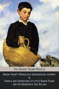 The Baron Trump Novels: Baron Trump's Marvelous Underground Journey & Travels and Adventures of Little Baron Trump and His Wonderful Dog Bulge - Paperback