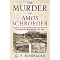 The Murder of Amos Schroeder: A Novel of the Pennsylvania Anthracite Coal Region Before the Civil War - Paperback