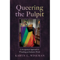 Queering the Pulpit: A Sexegetical Approach to Preaching an Inclusive Word - Hardcover