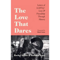 The Love That Dares: Letters of LGBTQ+ Love & Friendship Through History - Hardcover
