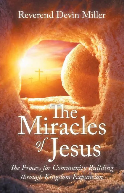 The Miracles of Jesus: The Process for Community Building Through Kingdom Expansion - Paperback