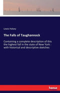 The Falls of Taughannock: Containing a complete description of this the highest fall in the state of New York: with historical and descriptive sketche - Paperback