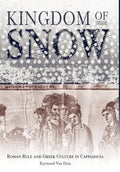 Kingdom of Snow: Roman Rule and Greek Culture in Cappadocia - Hardcover