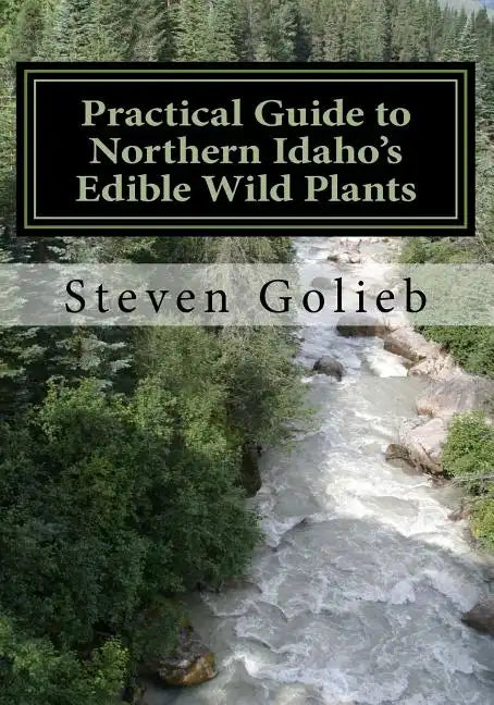 Practical Guide to Northern Idaho's Edible Wild Plants: A Survival Guide - Paperback