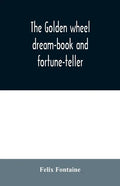 The golden wheel dream-book and fortune-teller: being the most complete work on fortune-telling and interpreting dreams ever printed, containing an al - Paperback