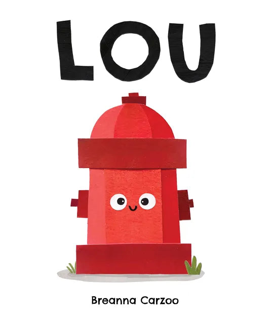 Lou: A Children's Picture Book about a Fire Hydrant and Unlikely Neighborhood Hero - Hardcover
