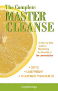 The Complete Master Cleanse: A Step-by-Step Guide to Maximizing the Benefits of The Lemonade Diet - Paperback