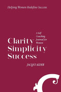 Clarity Simplicity Success: A Self Coaching Journal for Women - Hardcover