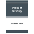 Manual of mythology. Greek and Roman, Norse and Old German, Hindoo and Egyptian mythology - Paperback
