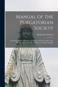 Manual of the Purgatorian Society: Containing Spiritual Reading and Prayers for Every Day of the Month, Also the Ordinary Prayers of a Pious Catholic - Paperback