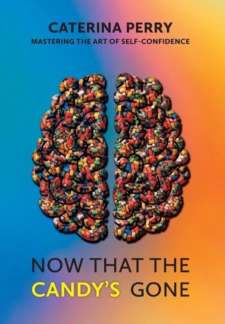 Now That the Candy's Gone: Mastering the Art of Self-Confidence - Hardcover