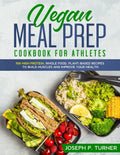 Vegan Meal Prep Cookbook for Athletes: 100 High Protein, Whole Food, Plant Based Recipes to Build Muscles and Improve Your Health (with pictures) - Paperback