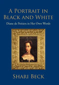 A Portrait in Black and White: Diane de Poitiers in Her Own Words - Hardcover