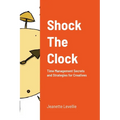 Shock The Clock: Time Management for Too Busy Creatives - Paperback
