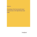 Proceedings of the Forty-Seventh Annual Communication of the Right Morthy Grand Lodge - Hardcover