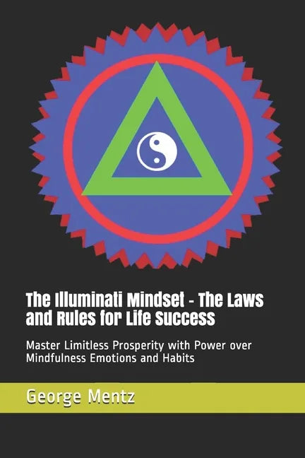 The Illuminati Mindset - The Laws and Rules for Life Success: Master Limitless Prosperity with Power over Mindfulness Emotions and Habits - Paperback