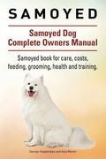 Samoyed. Samoyed Dog Complete Owners Manual. Samoyed book for care, costs, feeding, grooming, health and training. - Paperback