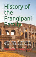 History of the Frangipani Family: 2,000 Years of Saints and Sinners, Rulers and Rogues - Paperback