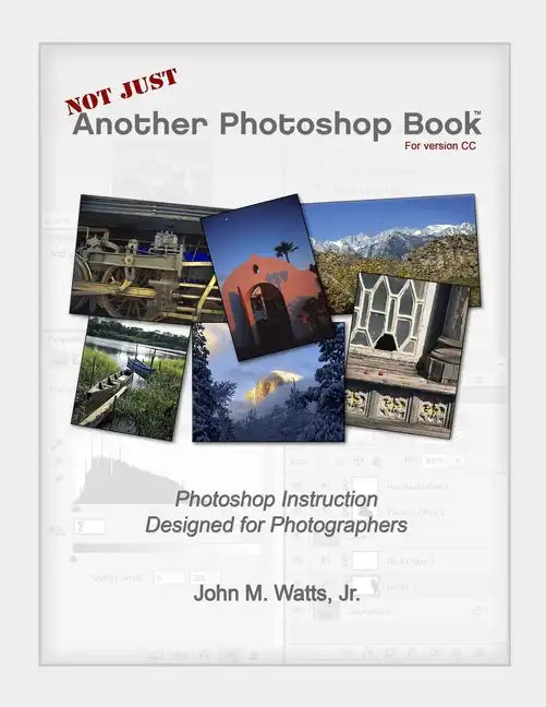 Not Just Another Photoshop Book: Photoshop Instruction Designed for Photographers - Paperback