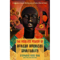 The Healing Power of African-American Spirituality: A Celebration of Ancestor Worship, Herbs and Hoodoo, Ritual and Conjure - Paperback