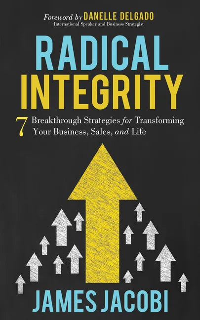 Radical Integrity: 7 Breakthrough Strategies for Transforming Your Business, Sales, and Life - Paperback