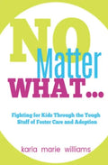No Matter What...: Fighting for Kids Through the Tough Stuff of Foster Care and Adoption - Paperback