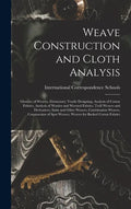 Weave Construction and Cloth Analysis: Glossary of Weaves, Elementary Textile Designing, Analysis of Cotton Fabrics, Analysis of Woolen and Worsted Fa - Hardcover