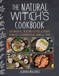 The Natural Witch's Cookbook: 100 Magical, Healing Recipes & Herbal Remedies to Nourish Body, Mind & Spirit - Hardcover
