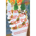The Seven Spirits of God: Embracing The Fullness Of The Almighty Holy Spirit - Paperback