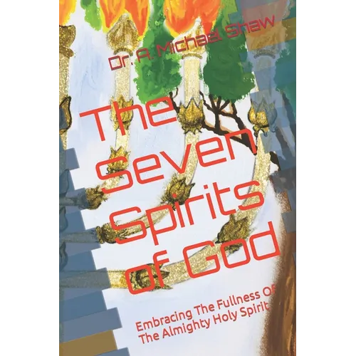 The Seven Spirits of God: Embracing The Fullness Of The Almighty Holy Spirit - Paperback