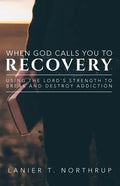 When God Calls You To Recovery: Using The Lord's Strength To Break And Destroy Addiction - Paperback