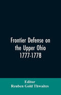 Frontier defense on the upper Ohio, 1777-1778: compiled from the Draper manuscripts in the library of the Wisconsin Historical Society and pub. at the - Paperback