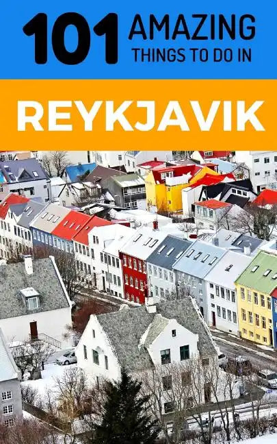 101 Amazing Things to Do in Reykjavik: Reykjavik Travel Guide - Paperback