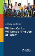 A Study Guide for William Carlos Williams's "The Use of Force" - Paperback