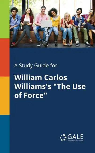 A Study Guide for William Carlos Williams's "The Use of Force" - Paperback